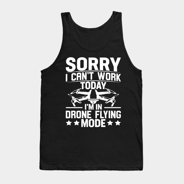 SORRY I CANT  WORK TODAY IM IN DRONE FLYING MODE Tank Top by rhazi mode plagget